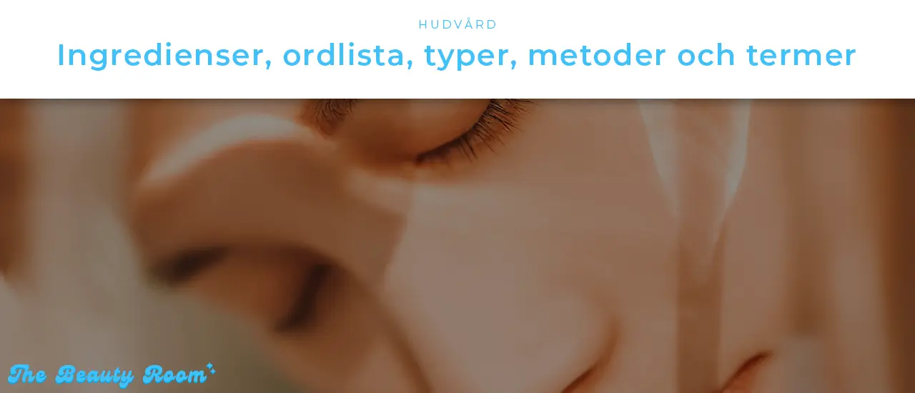 Hudvård: ingredienser, ordlista, typer, metoder och termer